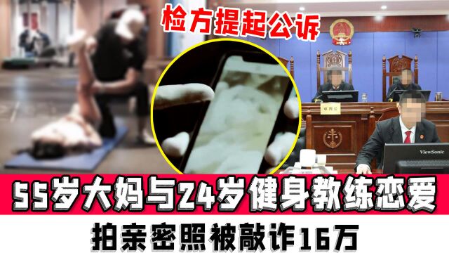 上海55岁大妈与24岁健身教练恋爱,拍亲密照被敲诈16万,检方提起公诉