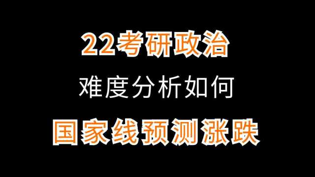 22考研政治难度分析如何?国家线预测涨跌?(建议23考研也看看)