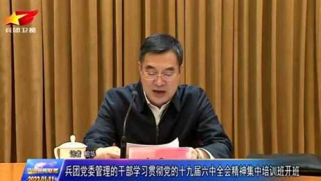 兵团党委管理的干部学习贯彻党的十九届六中全会精神集中培训班开班