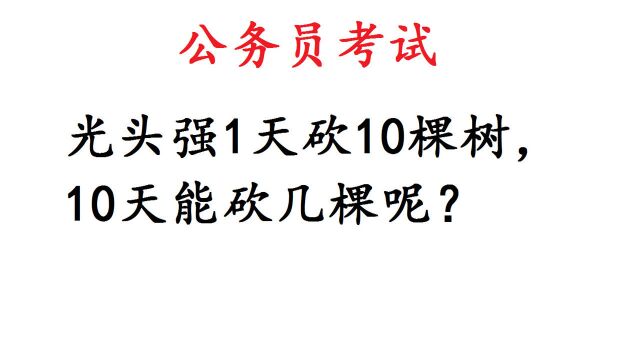 公务员考试题:光头强1天砍10棵树,10天能砍几棵呢?