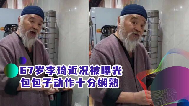 67岁李琦近况被曝光!包包子动作十分娴熟,糖尿病缠身仍酒肉不断