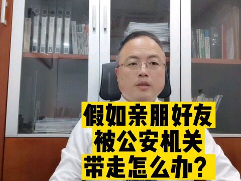 亲朋好友被公安机关带走怎么办?#南京律师 #刑事律师