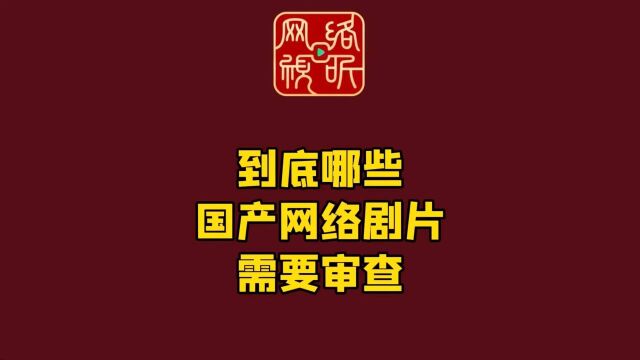 网络剧片“新规”权威解读来啦三—— 到底哪些国产网络剧片需要审查?