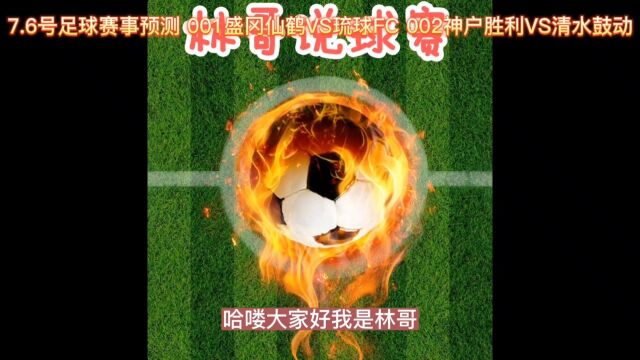 7.6号足球赛事预测 001盛冈仙鹤VS琉球FC 002神户胜利VS清水鼓动