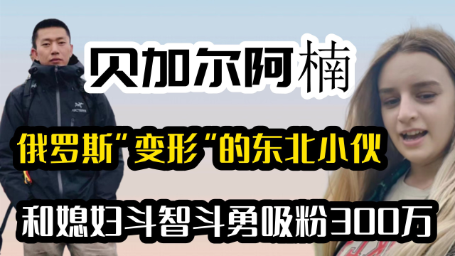 贝加尔阿楠,俄罗斯"变形"的东北小伙和媳妇斗智斗勇吸粉300万