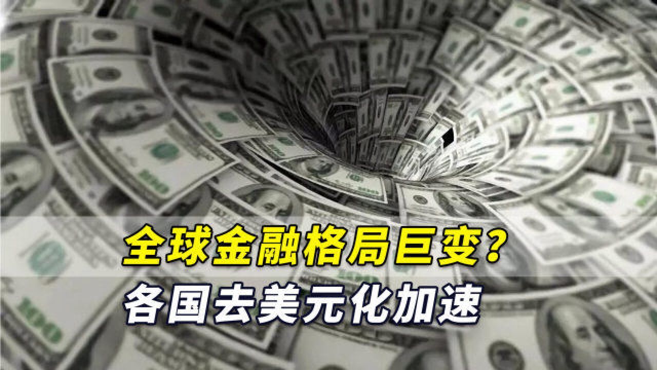 全球金融格局巨变?各国去美元化加速,抛售潮冲刷美元霸权根基