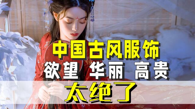 中国古风服饰:欲望 华丽 高贵太绝了