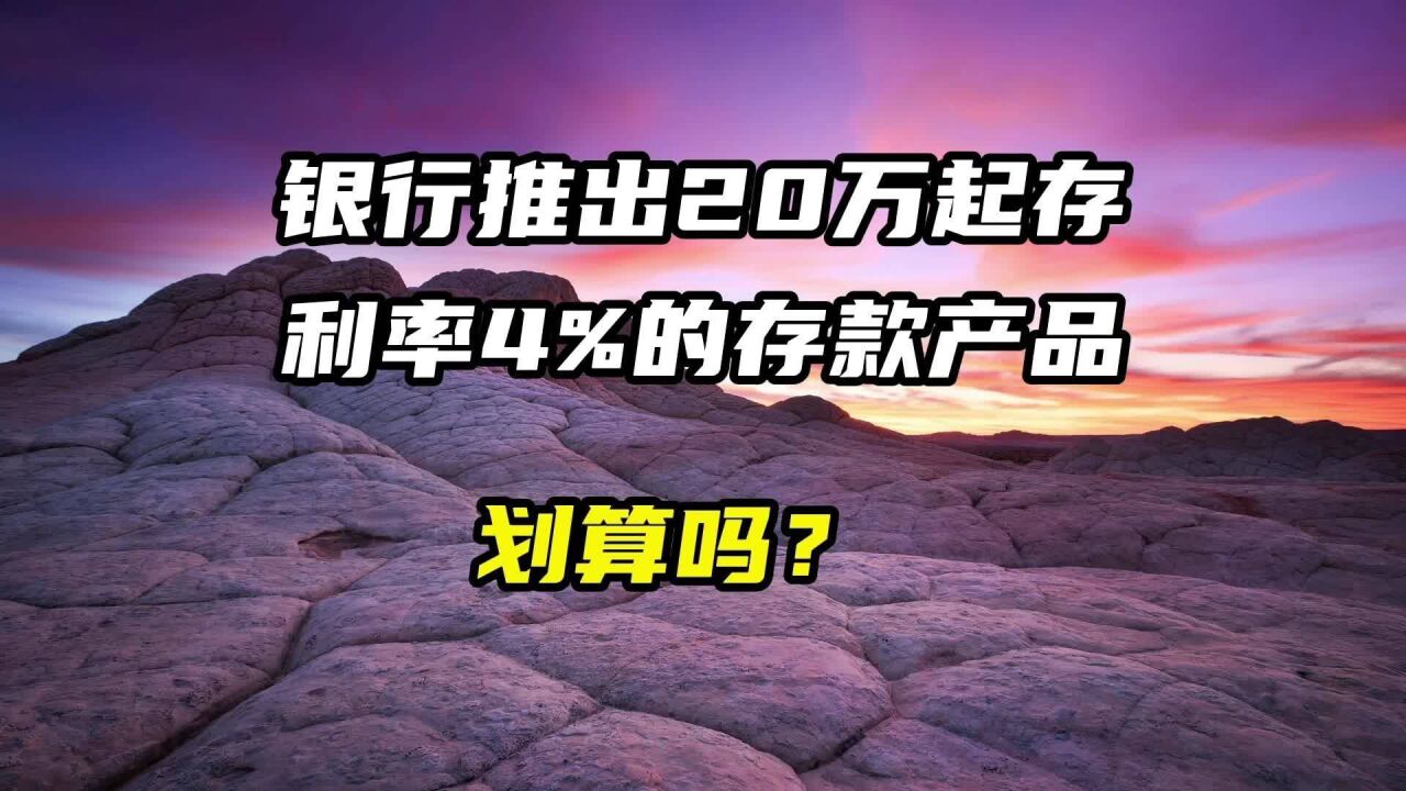 银行推出20万起存,利率4%的存款产品,划算吗?