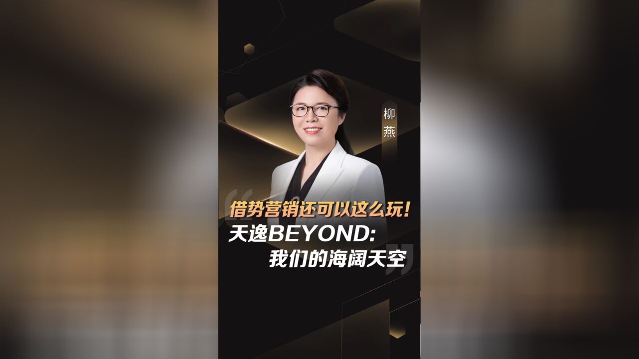 借势营销还可以这么玩! 天逸BEYOND: 我们的海阔天空