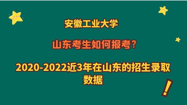 安徽工业大学,山东考生多少分?20202022近3年在山东录取数据!