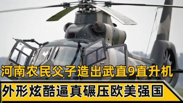 河南农民父子建造武直9直升机,打造“空中影院”,远超欧美强国