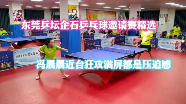 东莞乒坛企石乒乓球邀请赛精选:冯晨晨近台狂攻满屏都是压迫感