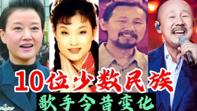 10位少数民族歌手今昔变化,阿幼朵人美歌甜,宋祖英一代人的记忆!