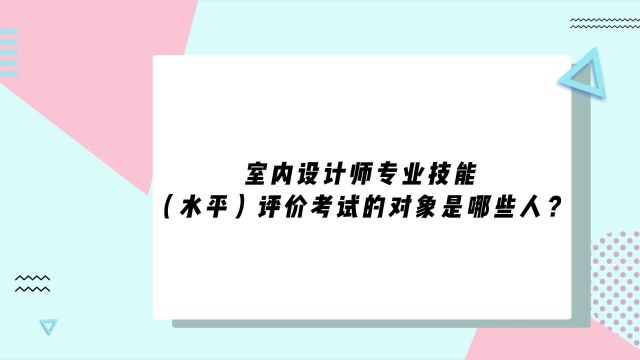 谁可以参加室内设计师专业技能(水平)评价考试?