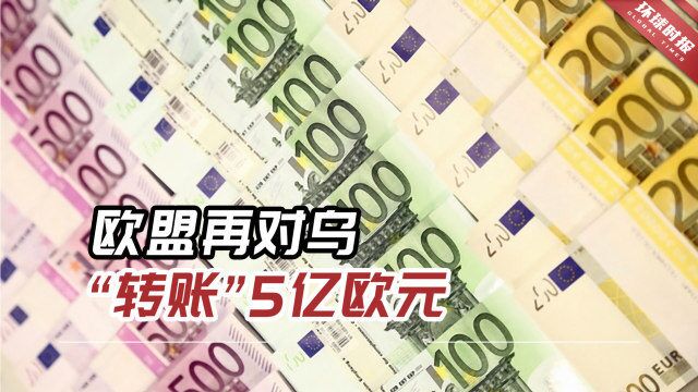 欧盟再对乌“转账”5亿欧元,乌方证实,这笔资金已经到账