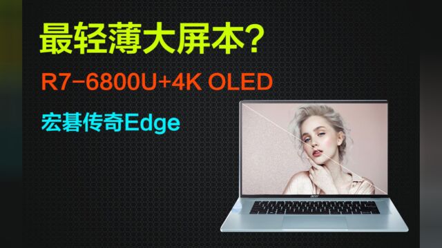 【新机】全球最轻薄大屏笔记本?R76800U+4K OLED,宏碁传奇Edge