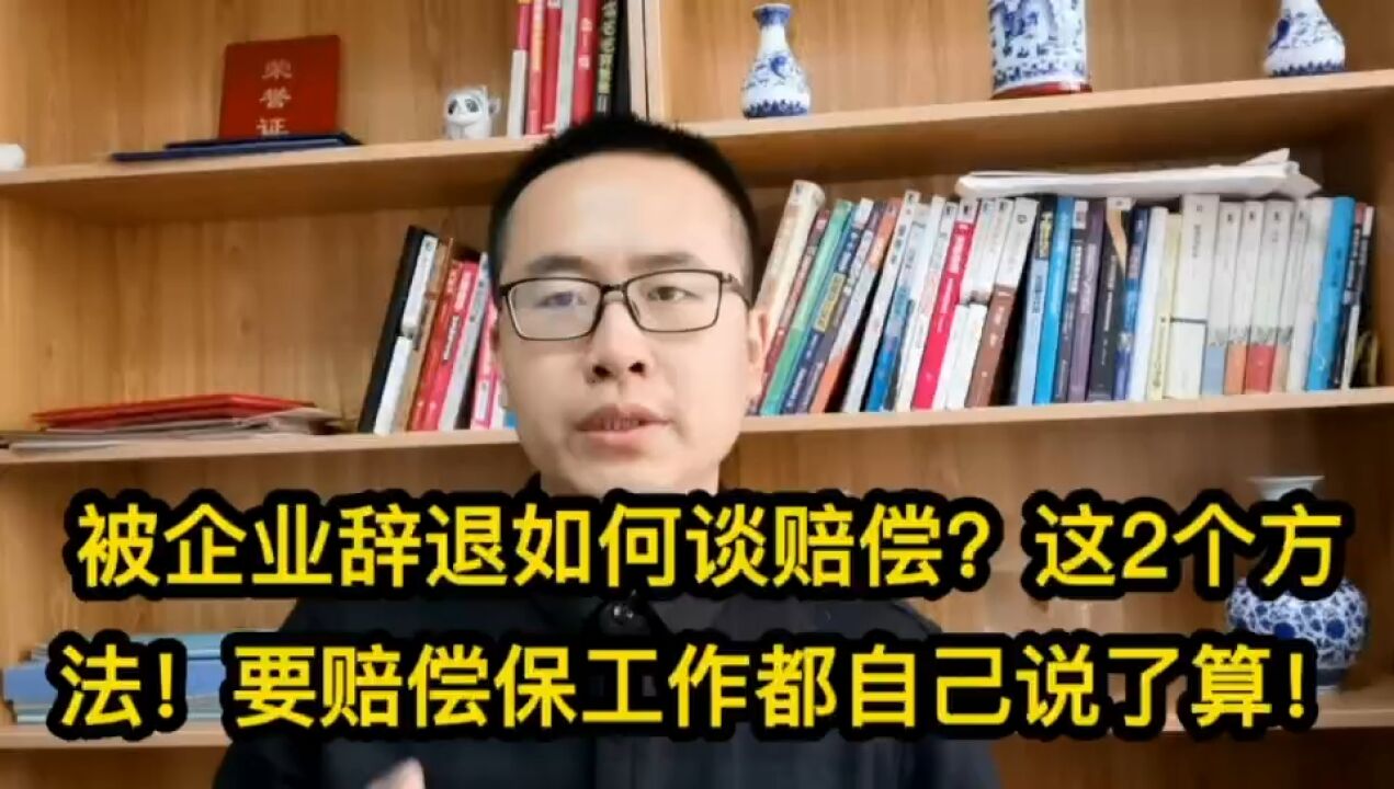 被企业辞退如何谈赔偿?这2个方法!要赔偿保工作都自己说了算!