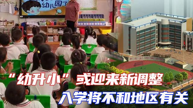 “幼升小”或迎来新调整,入学将不和地区有关?家长需了解