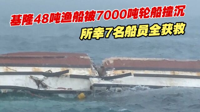 基隆48吨渔船被7000吨轮船撞沉,所幸7名船员全获救