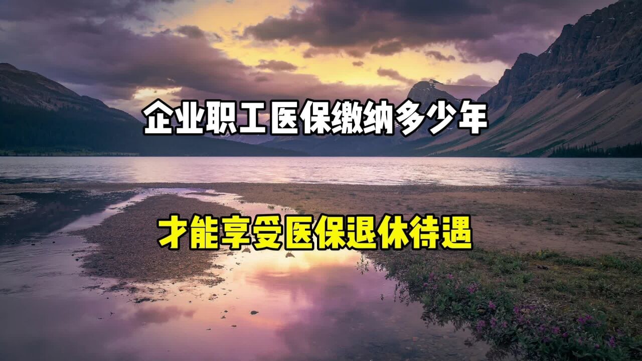 企业职工医保交多少年,才能够享受到医保退休待遇?