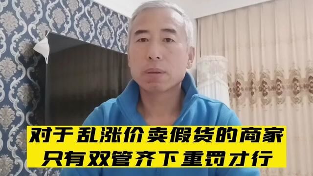 对于乱涨价卖假货的商家,只有双管齐下重罚才行#遵纪守法 #独立思考 #社会百态 #公平不公平 #注意防范 #你怎么看