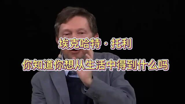 【灵性大师】埃克哈特ⷮŠ托利:你知道你想从生活中得到什么吗?