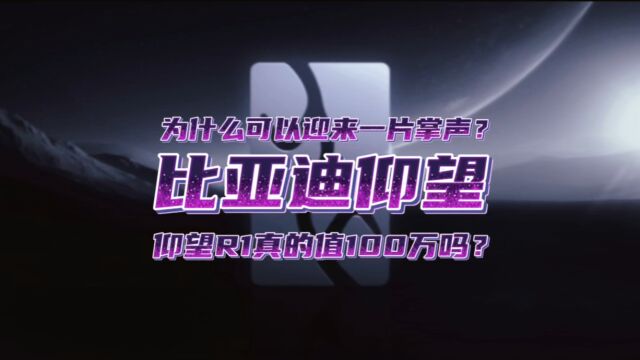 为什么比亚迪仰望的logo一公布就迎来一片掌声?仰望R1到底值不值百万?