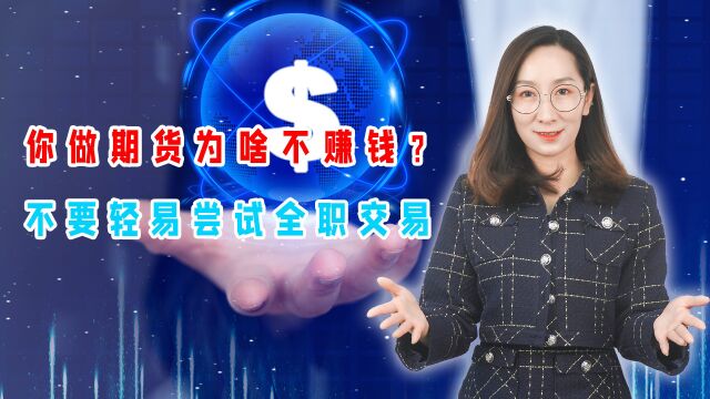  你做期货为啥不赚钱?不要轻易尝试全职交易