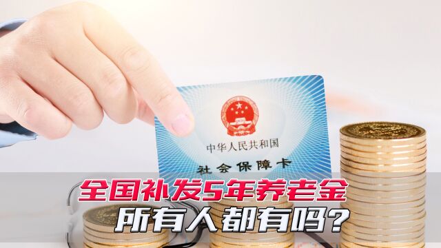 全国补发5年养老金,所有人都有吗?