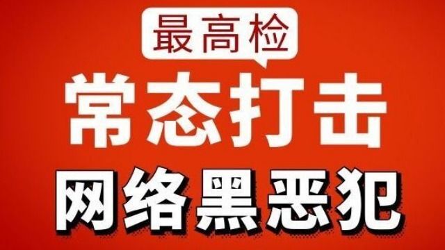 最高检:严厉打击涉网络黑恶犯罪,推动扫黑除恶在网络空间!