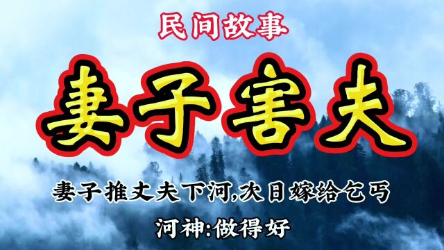 民间故事:妻子推丈夫下河,次日嫁给乞丐,河神:做得好