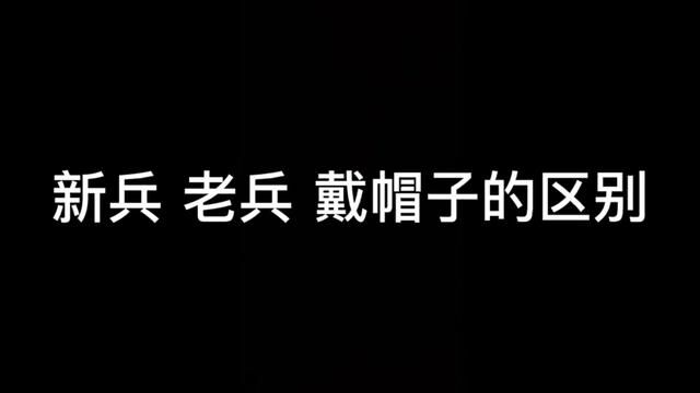 #兵哥哥 #军人 #参军知识 #中国军人 #战友 新兵老兵 戴帽子的区别