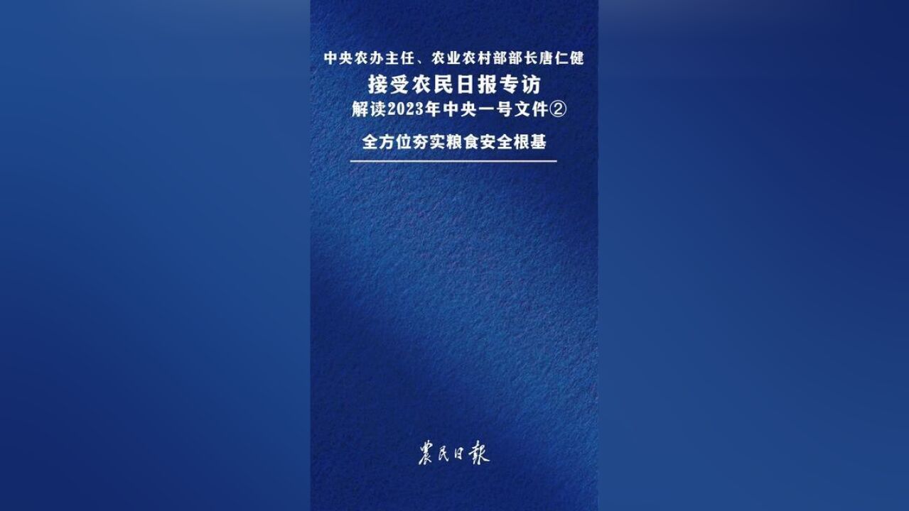 中央农办主任、农业农村部部长唐仁健接受农民日报专访,解读2023年中央一号文件全方位夯实粮食安全根基