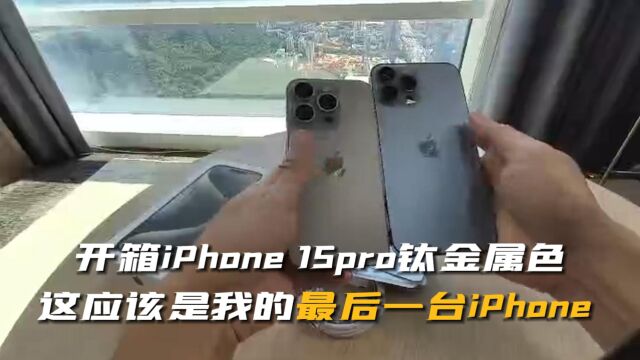 开箱iPhone15pro钛金属色,这应该是我的最后一台iPhone