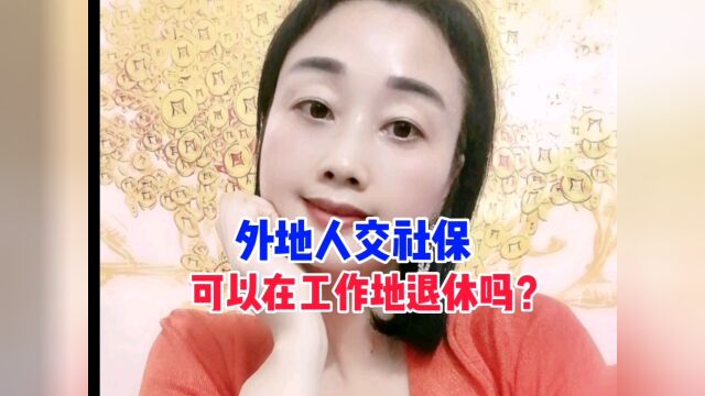 外地人交社保,可以在工作地办理退休吗?#社保#养老金#退休#原创#热门#涨知识