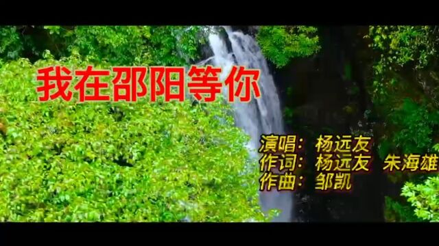 华语原创音乐人、歌手、演员杨远友最新音乐MV邵阳旅游形象歌曲《我在邵阳等你》强势上线