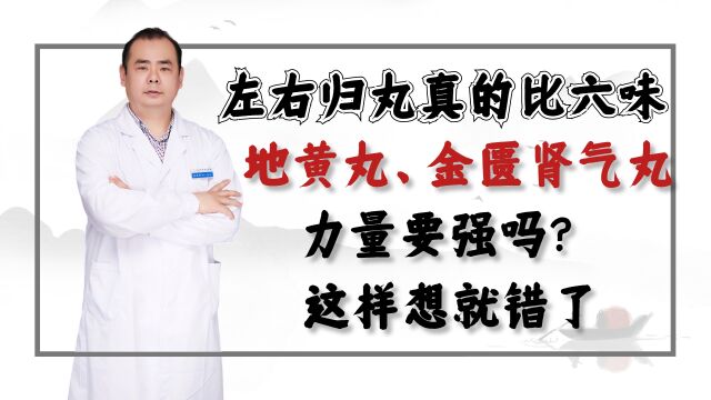 左右归丸真的比六味地黄丸、金匮肾气丸力量要强吗?这样想就错了