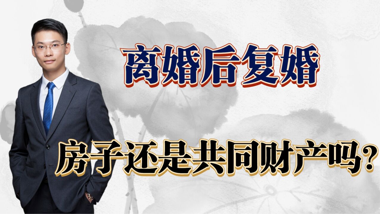 离婚律师梁聪团队原创:离婚后复婚,房子还是共同财产吗?