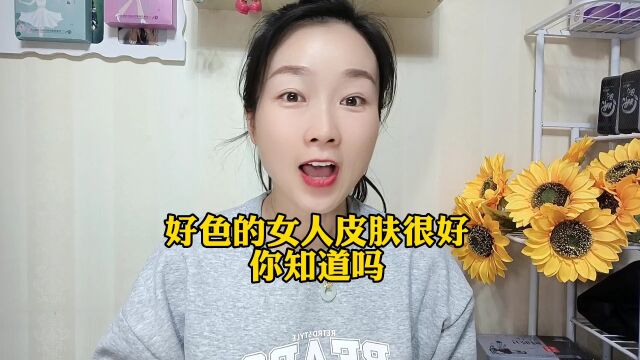 好色的女人皮肤很好,你知道吗