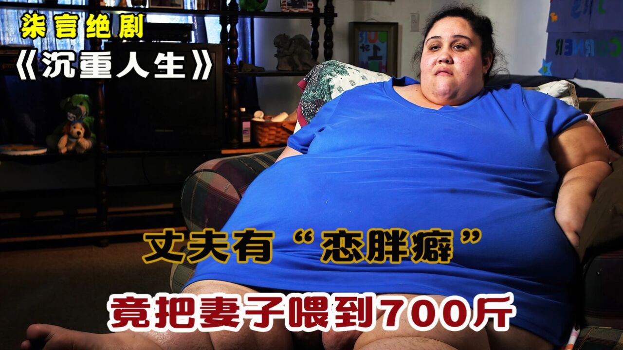 丈夫有“恋胖癖”,竟把妻子喂到700斤!——《沉重人生》