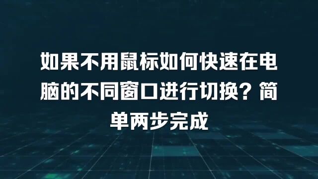 如果不用鼠标如何快速在电脑的不同窗口进行切换?简单两步完成