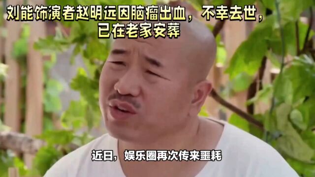 刘能饰演者赵明远因脑瘤出血,不幸去世,已在老家安葬