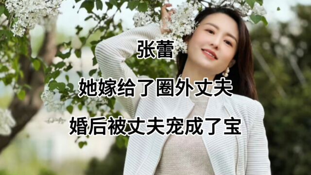 张蕾,她嫁给了圈外丈夫,婚后被丈夫宠成了宝,如今生活的幸福美满