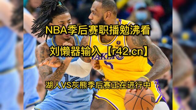 NBA季后赛官方直播:灰熊vs湖人g6直播(在线)高清中文观看詹姆斯率队黑七灰熊冲击次轮