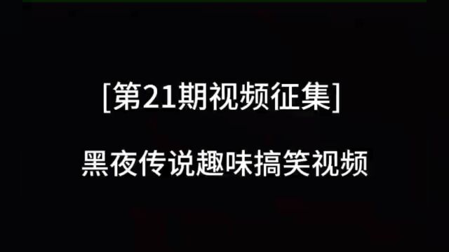 [第21期视频征集] 黑夜传说趣味搞笑视频.