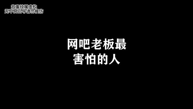 网吧老板最怕的是什么人?