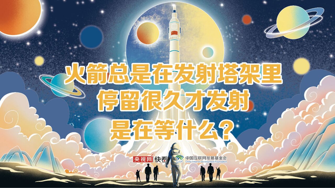 云上课堂|火箭总是在发射塔架里停留很久才发射,是在等什么?