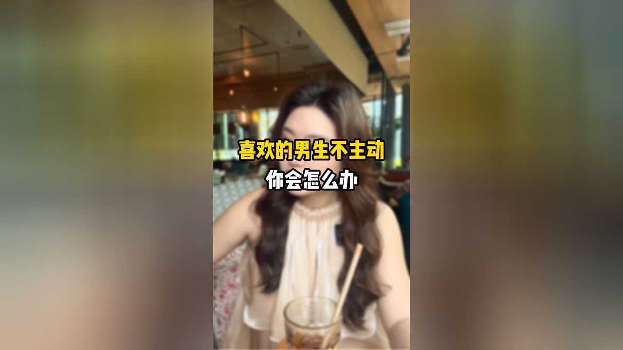 喜欢的男生不主动你会怎么办?