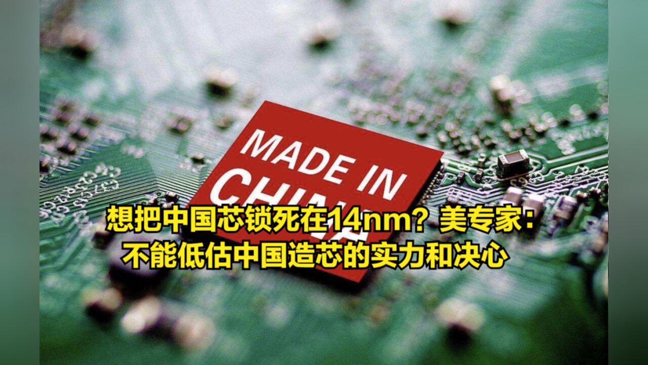 想把中国芯锁死在14nm?美专家:不能低估中国造芯的实力和决心