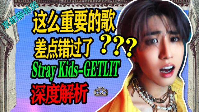 N.586 Stray KidsGETLIT深度解析,差点错过这么重要的歌【京叔聊韩团】